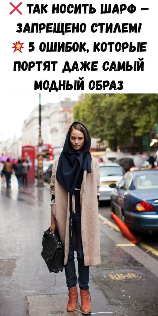 ❌ Так носить шарф — запрещено стилем! 💥 5 ошибок, которые портят даже самый модный образ